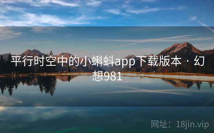 平行时空中的小蝌蚪app下载版本 · 幻想981