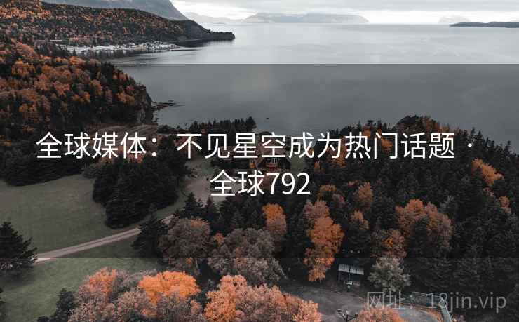 全球媒体：不见星空成为热门话题 · 全球792