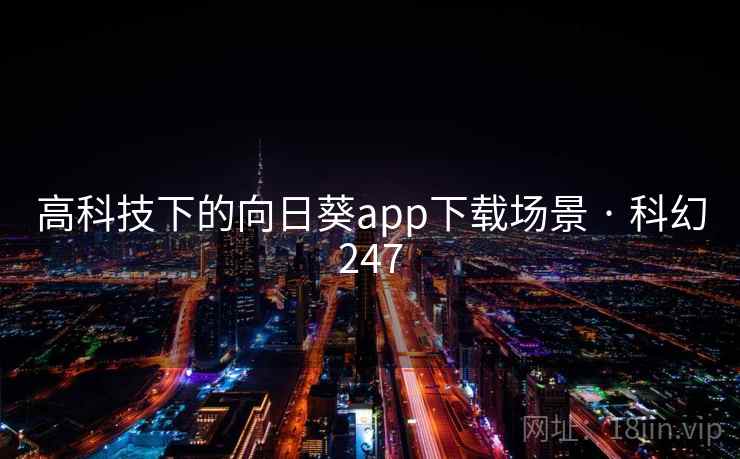 高科技下的向日葵app下载场景 · 科幻247