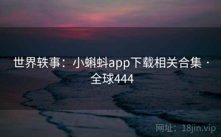 世界轶事：小蝌蚪app下载相关合集 · 全球444
